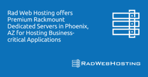 Rad Web Hosting offers Premium Rackmount Dedicated Servers in Phoenix, AZ for Hosting Business-Critical Applications