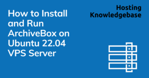 How to Install and Run ArchiveBox on Ubuntu 22.04 VPS Server