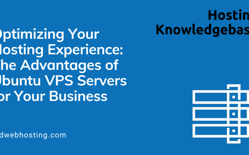 Optimizing your hosting experience: the advantages of ubuntu vps servers for your business