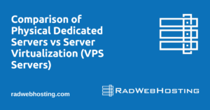 Comparison of Physical Dedicated Servers vs Server Virtualization (VPS Servers)