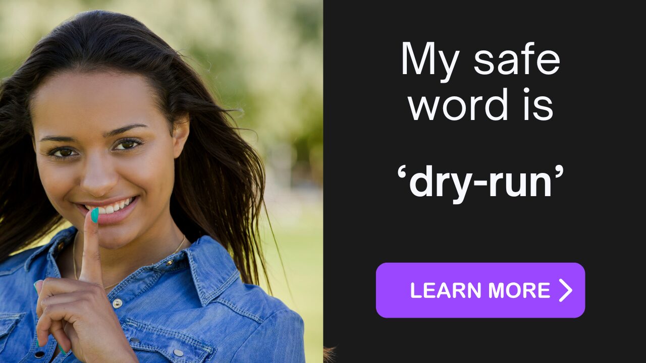 My safe word is 'dry-run'. What's your safe word?